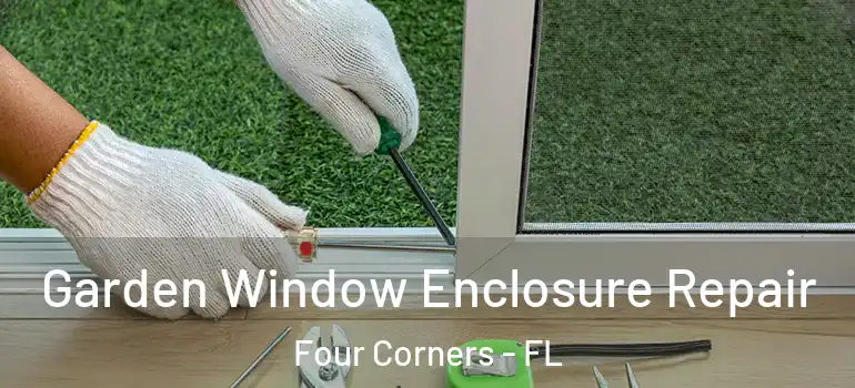  Garden Window Enclosure Repair Four Corners - FL