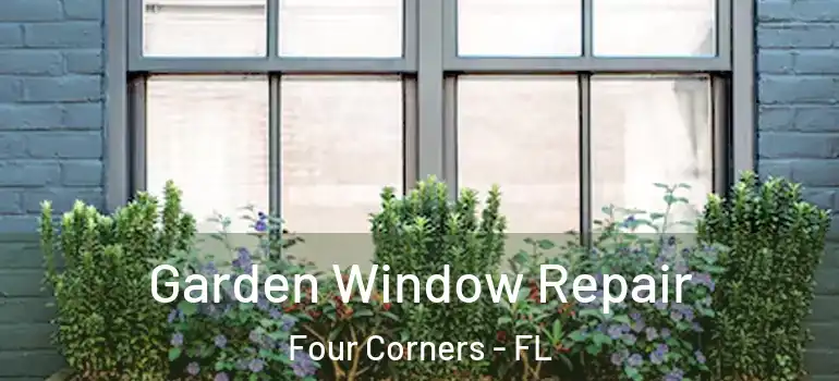  Garden Window Repair Four Corners - FL